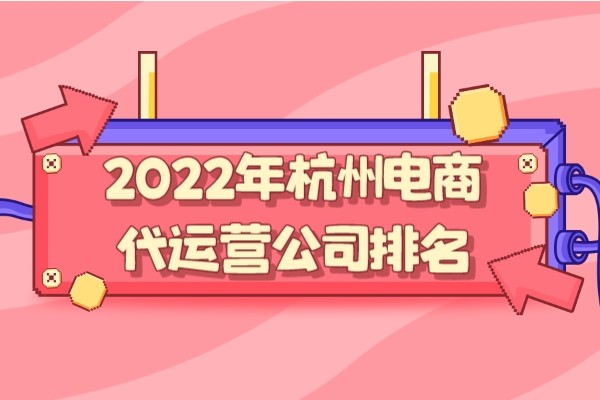 杭州淘宝代运营公司哪个好(解析杭州电商代运营公司排名)